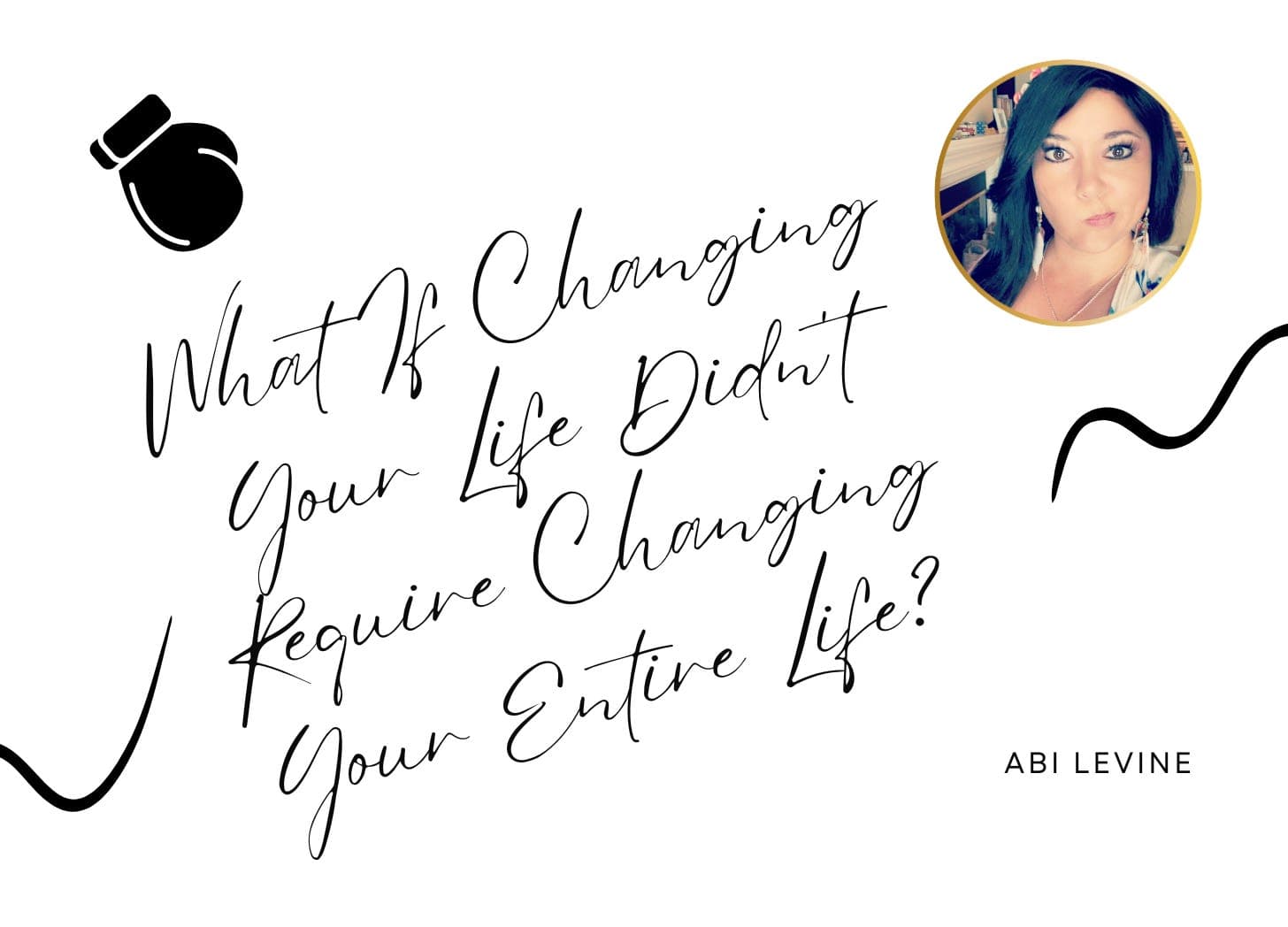 What If Changing Your Life Didn't Require Changing Your Entire Life?