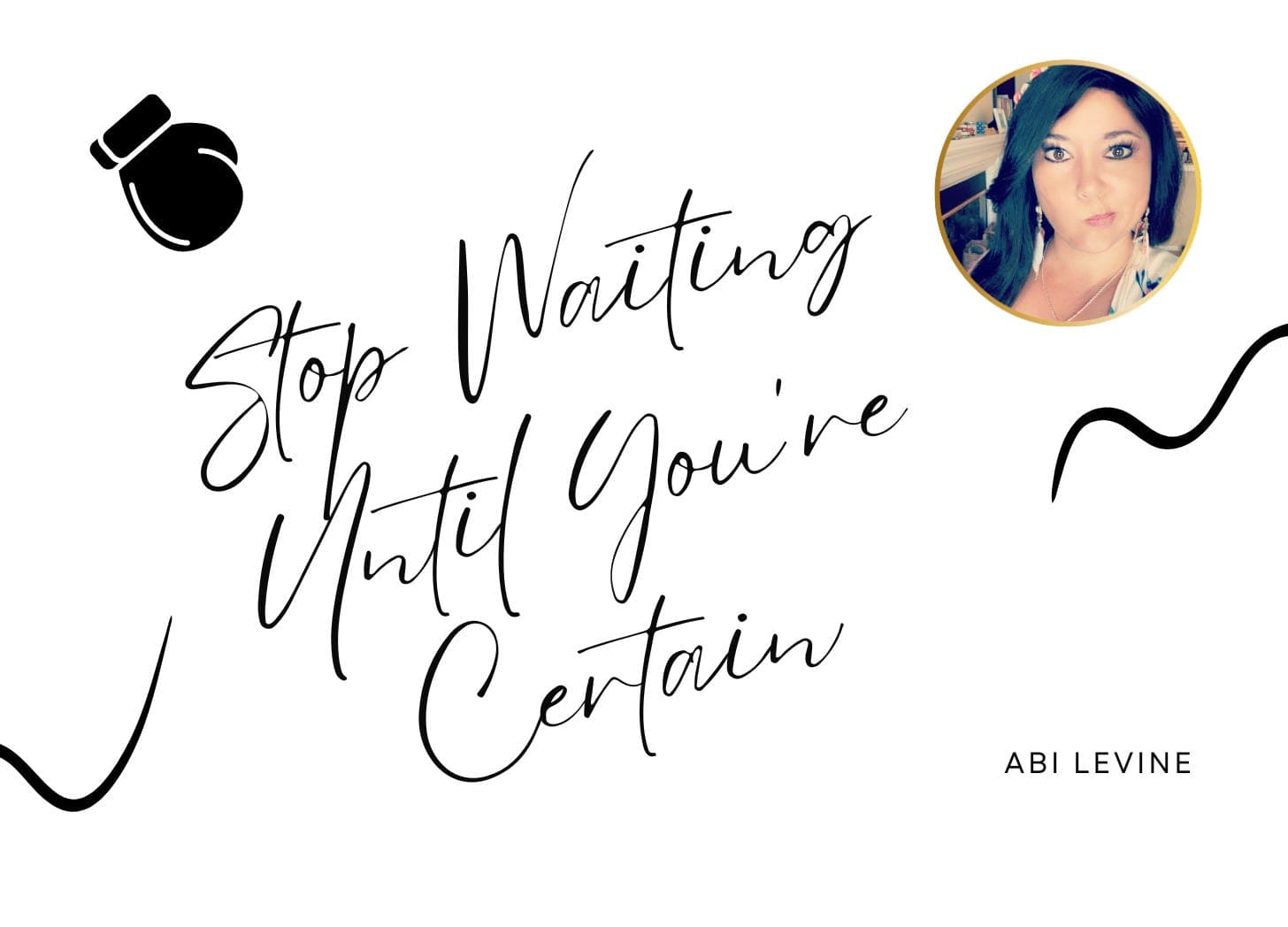 Stop Waiting Until You're Certain
