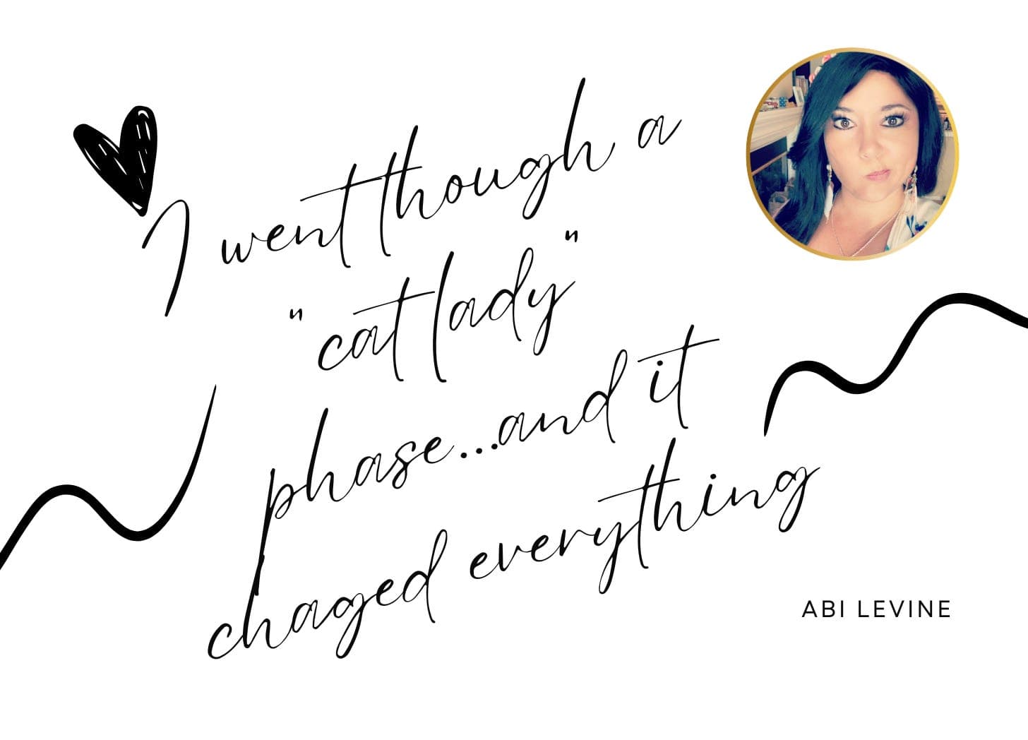 I went through a "cat lady" phase...and it changed everything