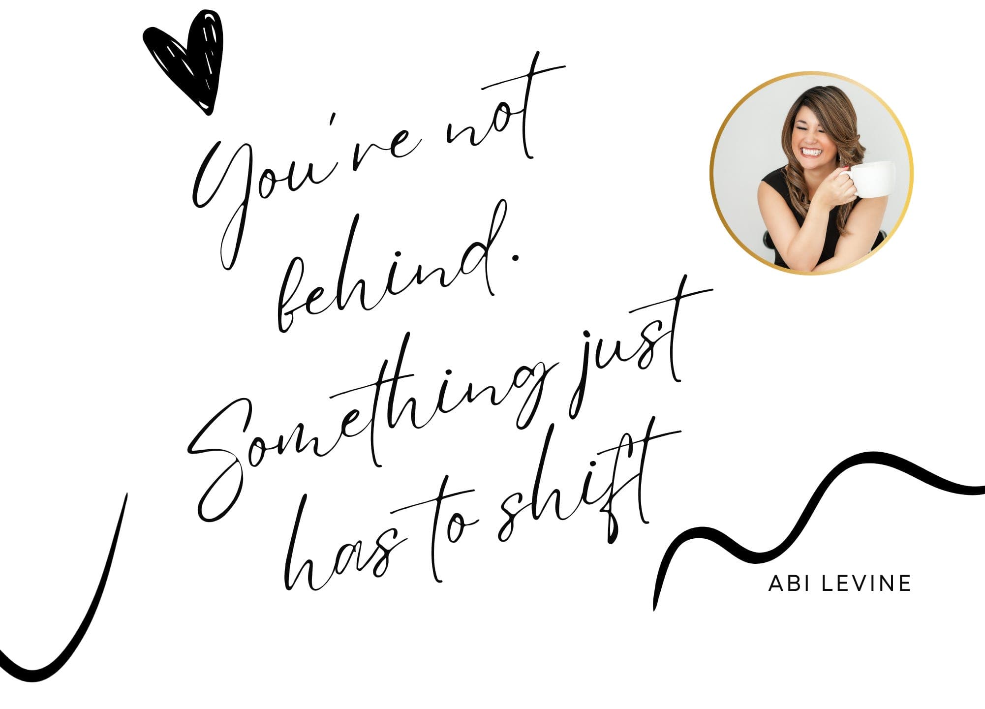 You’re Not Behind. Something Just Has to Shift.