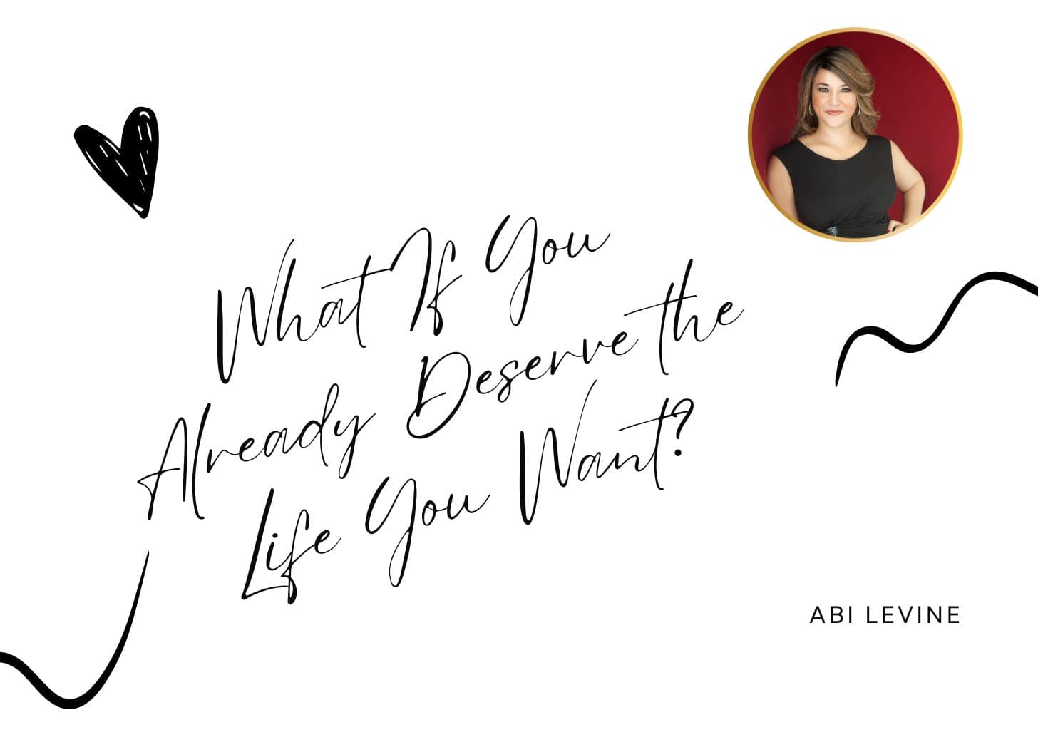 What If You Already Deserve the Life You Want?